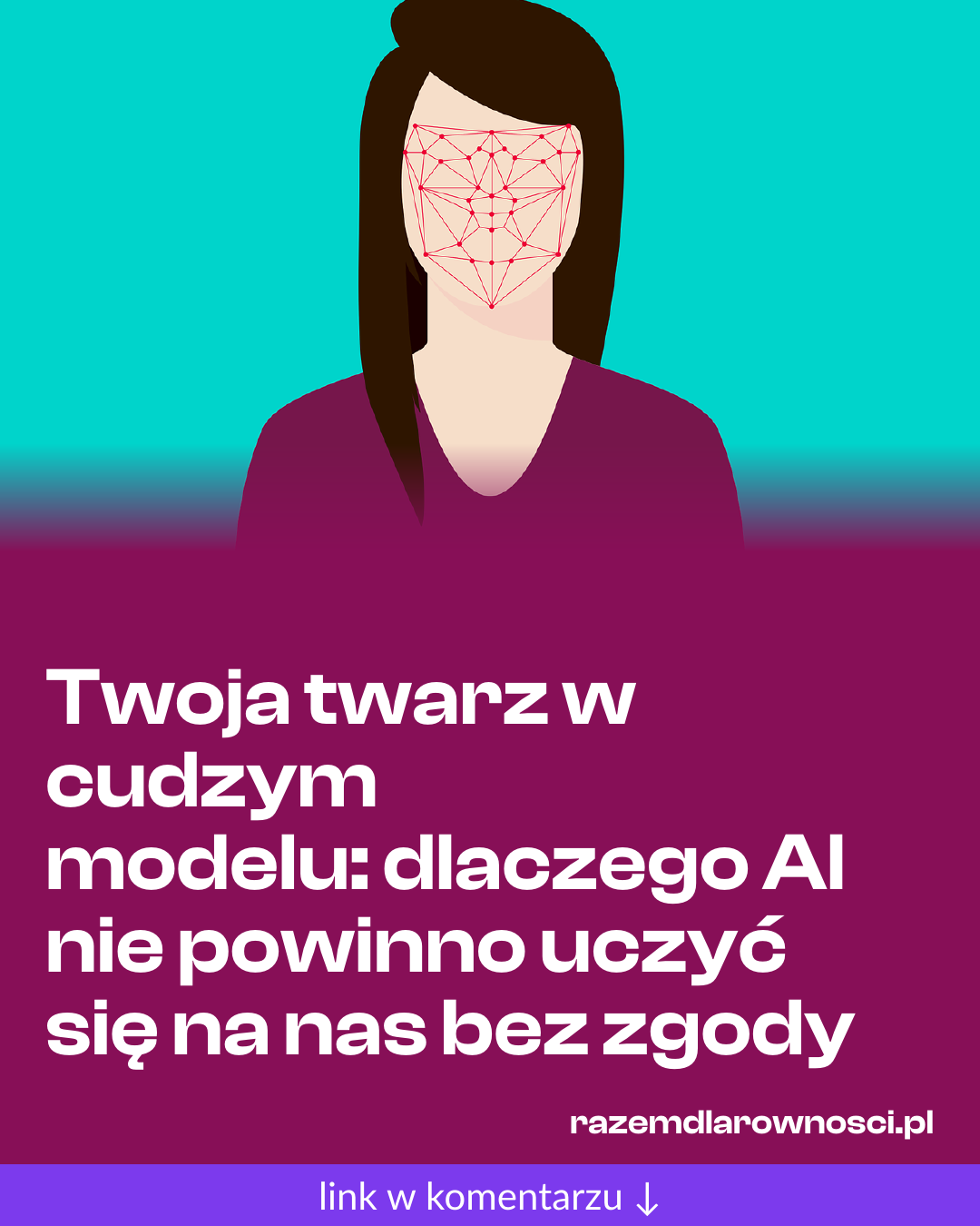Grafika do udostępnienia: Twoja twarz w cudzym modelu: dlaczego AI nie powinno uczyć się na nas bez zgody